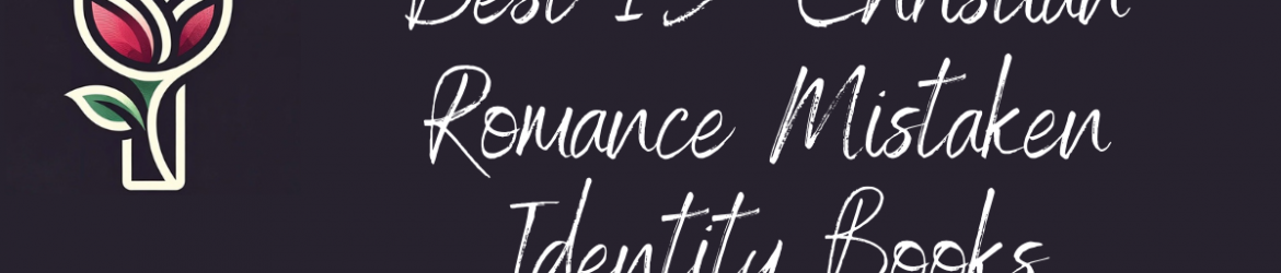 Best 15 Christian Romance Mistaken Identity Books