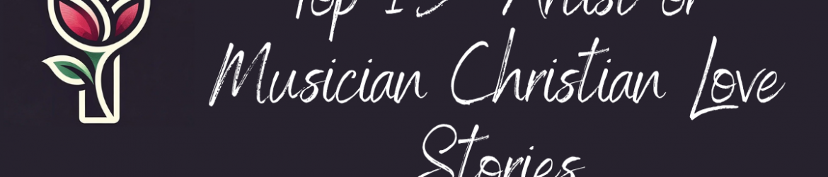 Top 15 Artist or Musician Christian Love Stories